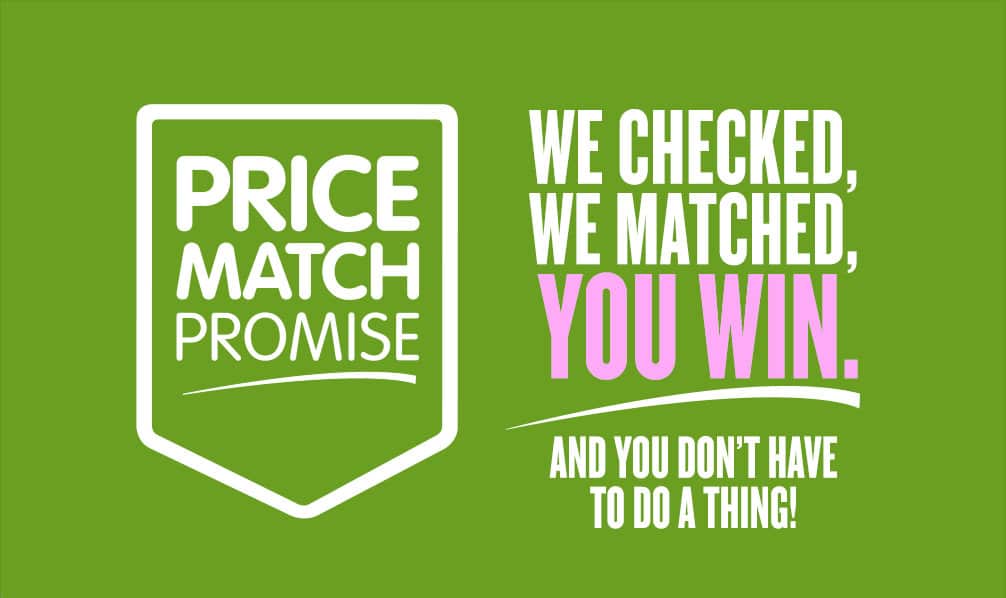 Price match promise: we checked, we matched, you win. And you don't have to do a thing.